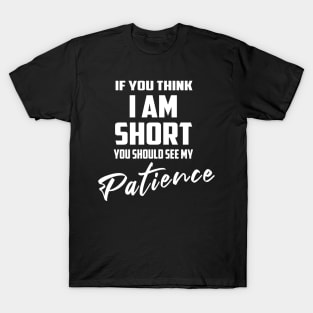 If You Think I'm Short You Should See My Patience T-Shirt